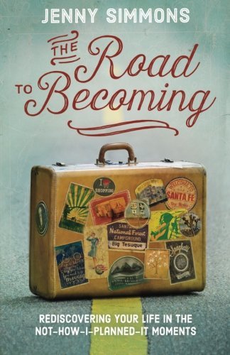 Jenny Simmons/The Road to Becoming@ Rediscovering Your Life in the Not-How-I-Planned-