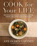 Ann Ogden Gaffney Cook For Your Life Delicious Nourishing Recipes For Before During 