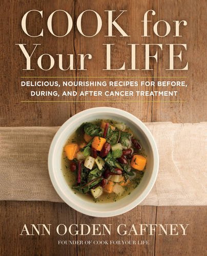 Ann Ogden Gaffney Cook For Your Life Delicious Nourishing Recipes For Before During 
