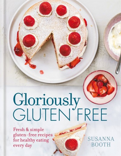 Susanna Booth Gloriously Gluten Free Fresh & Simple Gluten Free Recipes For Healthy Ea 