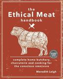 Meredith Leigh The Ethical Meat Handbook Complete Home Butchery Charcuterie And Cooking F 