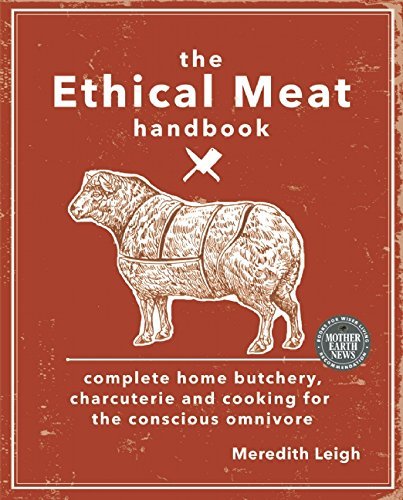 Meredith Leigh The Ethical Meat Handbook Complete Home Butchery Charcuterie And Cooking F 