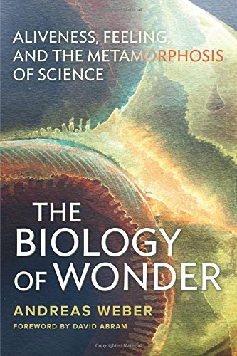 Andreas Weber The Biology Of Wonder Aliveness Feeling And The Metamorphosis Of Scien 