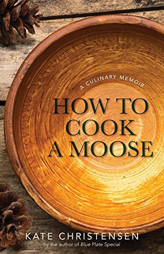 Kate Christensen/How to Cook a Moose@A Culinary Memoir