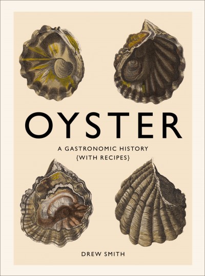 Drew Smith Oyster A Gastronomic History (with Recipes) 