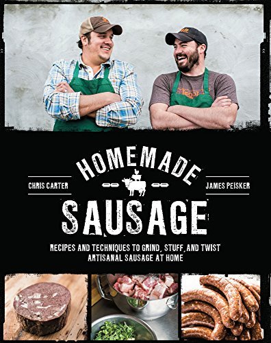 James Peisker Homemade Sausage Recipes And Techniques To Grind Stuff And Twist 