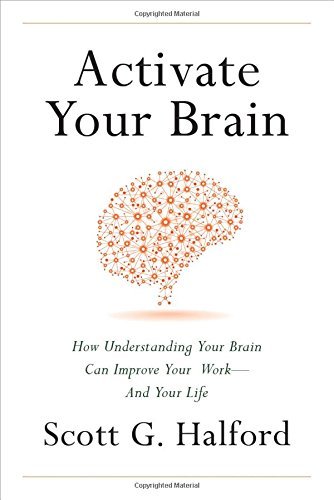 Scott G. Halford/Activate Your Brain@ How Understanding Your Brain Can Improve Your Wor