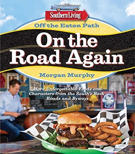 Morgan Murphy Southern Living Off The Eaten Path On The Road Again More Unforgettable Foods And C 