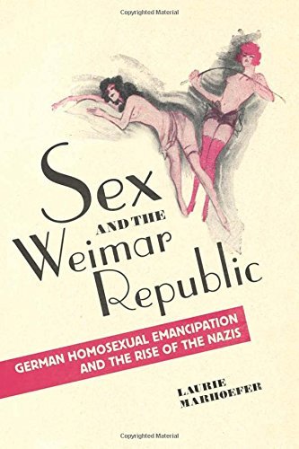 Laurie Marhoefer Sex And The Weimar Republic German Homosexual Emancipation And The Rise Of Th 