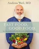 Andrew Weil Fast Food Good Food More Than 150 Quick And Easy Ways To Put Healthy 