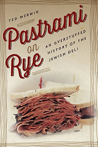 Ted Merwin Pastrami On Rye An Overstuffed History Of The Jewish Deli 