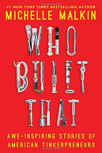 Michelle Malkin/Who Built That@Awe-Inspiring Stories of American Tinkerpreneurs