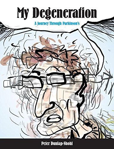 Peter Dunlap Shohl My Degeneration A Journey Through Parkinson's 