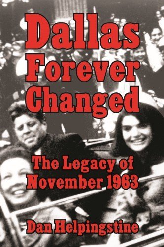 Dan Helpingstine Dallas Forever Changed The Legacy Of November 1963 