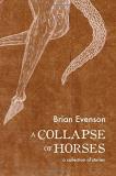 Brian Evenson A Collapse Of Horses 
