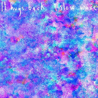It Hugs Back/Slow Wave
