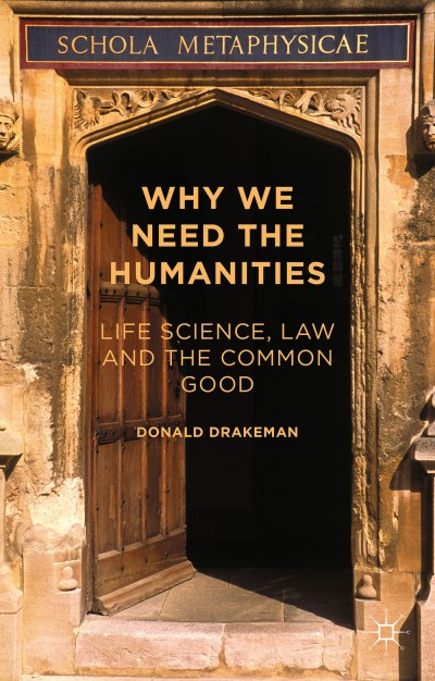 Donald Drakeman Why We Need The Humanities Life Science Law And The Common Good 2015 