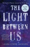 Laura Lynne Jackson The Light Between Us Stories From Heaven. Lessons For The Living. 