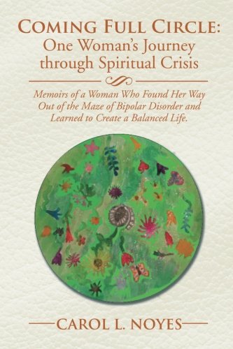 Carol L. Noyes/Coming Full Circle@ One Woman's Journey through Spiritual Crisis: Mem