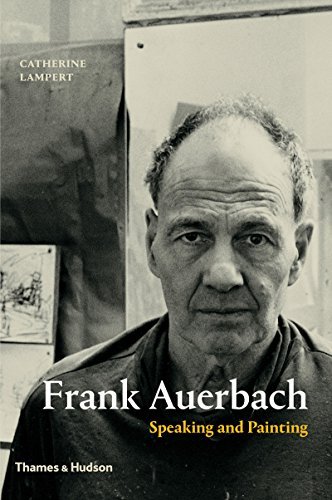 Catherine Lampert Frank Auerbach Speaking And Painting 