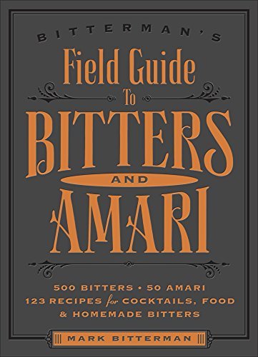 Mark Bitterman Bitterman's Field Guide To Bitters & Amari 2 500 Bitters; 50 Amari; 123 Recipes For Cocktails 