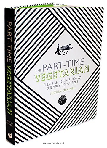Nicola Graimes The Part Time Vegetarian Flexible Recipes To Go (nearly) Meat Free 