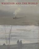 Justin Mccann Whistler And The World The Lunder Collection Of James Mcneill Whistler 