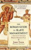 Jerry Toner The Roman Guide To Slave Management A Treatise By Nobleman Marcus Sidonius Falx 
