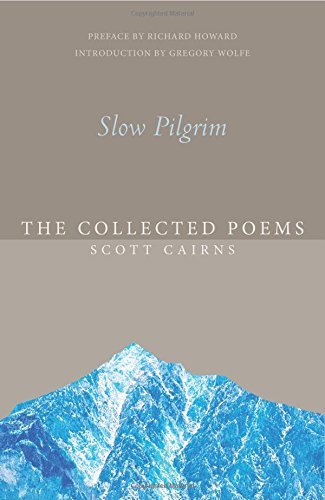 Scott Cairns/Slow Pilgrim@ The Collected Poems