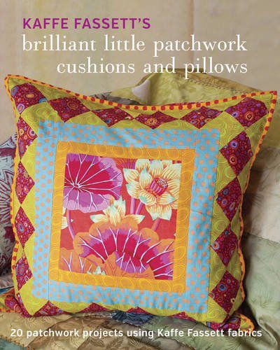 Kaffe Fassett Kaffe Fassett's Brilliant Little Patchwork Cushion 20 Patchwork Projects Using Kaffe Fassett Fabrics 