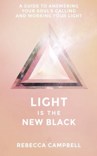 Rebecca Campbell/Light Is the New Black@A Guide to Answering Your Soul's Callings and Wor