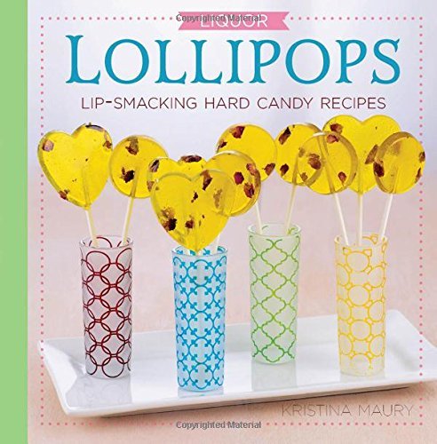 Kristina Maury Liquor Lollipops Lip Smacking Hard Candy Recipes 