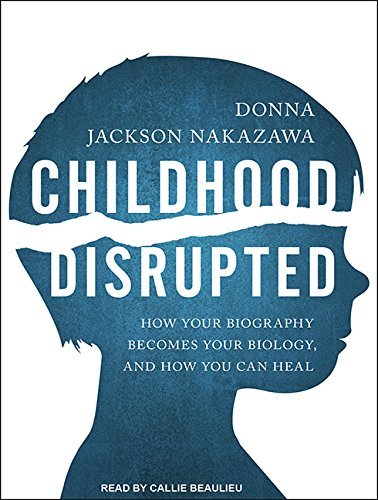 Donna Jackson Nakazawa/Childhood Disrupted@ How Your Biography Becomes Your Biology, and How@ MP3 CD