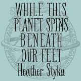 Heather Styka While This Planet Spins Beneat 