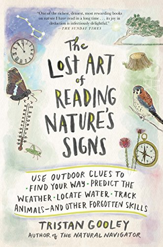 Tristan Gooley/The Lost Art of Reading Nature's Signs@Use Outdoor Clues to Find Your Way, Predict the Weather, Locate Water, Track Animals--And Other Forgotten Skills