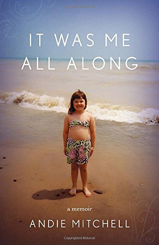 Andie Mitchell/It Was Me All Along: A Memoir