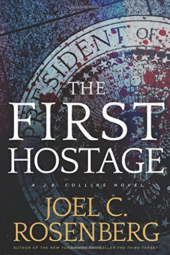 Joel C. Rosenberg/The First Hostage@ A J. B. Collins Novel
