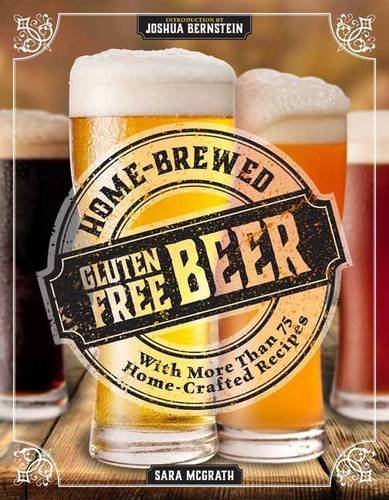 Sara Mcgrath Home Brewed Gluten Free Beer Make More Than 75 Craft Beer Recipes 