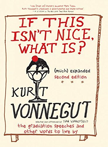 Kurt Vonnegut If This Isn't Nice What Is? (much) Expanded Secon The Graduation Speeches And Other Words To Live B 