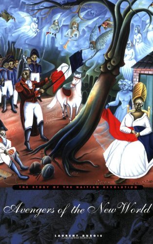 Laurent Dubois Avengers Of The New World The Story Of The Haitian Revolution 