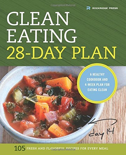 Rockridge Press Clean Eating 28 Day Plan A Healthy Cookbook And 4 Week Plan For Eating Cle 