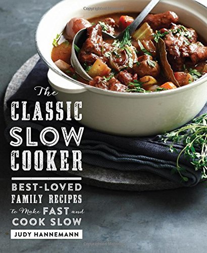 Judy Hannemann The Classic Slow Cooker Best Loved Family Recipes To Make Fast And Cook S 