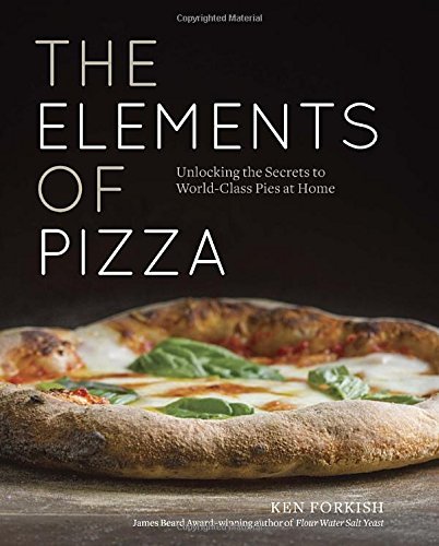 Ken Forkish The Elements Of Pizza Unlocking The Secrets To World Class Pies At Home 