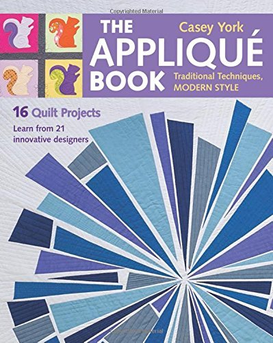 Casey York The Appliqu? Book Traditional Techniques Modern Style 16 Quilt P 