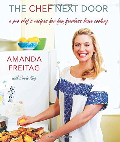 Amanda Freitag The Chef Next Door A Pro Chef's Recipes For Fun Fearless Home Cooki 