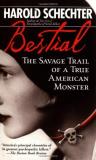 Harold Schechter Bestial The Savage Trail Of A True American Monst 