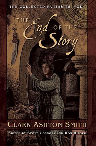 Clark Ashton Smith The End Of The Story The Collected Fantasies Vol. 1 