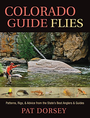 Pat Dorsey Colorado Guide Flies Patterns Rigs & Advice From The State's Best An 