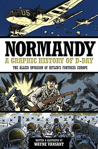 Wayne Vansant Normandy A Graphic History Of D Day The Allied Invasion Of 