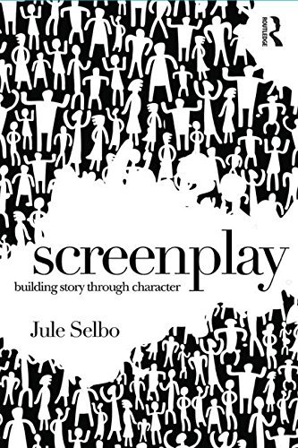 Jule Selbo Screenplay Building Story Through Character 